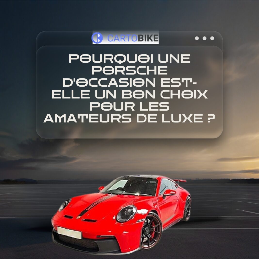 Pourquoi une Porsche d'occasion est-elle un bon choix pour les amateurs de luxe